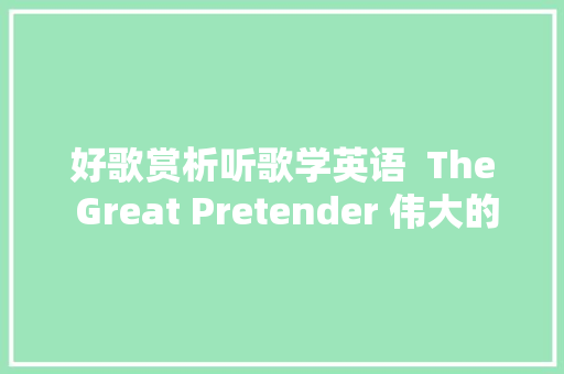好歌赏析听歌学英语  The Great Pretender 伟大的伪装者