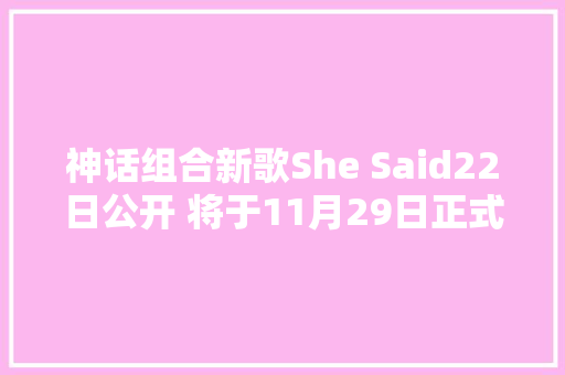 神话组合新歌She Said22日公开 将于11月29日正式回归