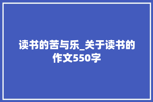读书的苦与乐_关于读书的作文550字