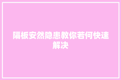 隔板安然隐患教你若何快速解决