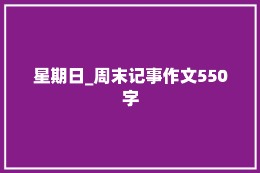 星期日_周末记事作文550字