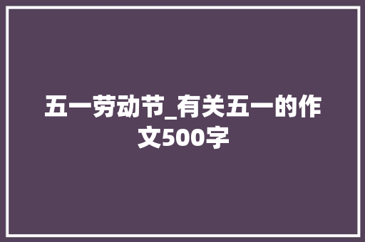 五一劳动节_有关五一的作文500字