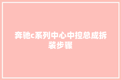 奔驰c系列中心中控总成拆装步骤