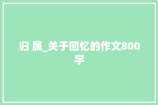 归 属_关于回忆的作文800字