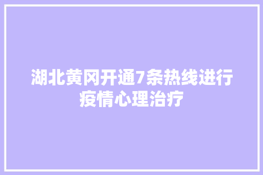 湖北黄冈开通7条热线进行疫情心理治疗