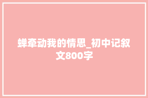 蝉牵动我的情思_初中记叙文800字