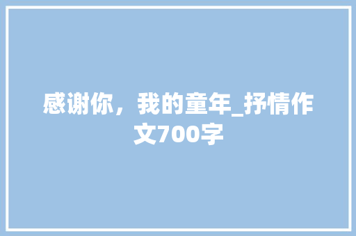 感谢你，我的童年_抒情作文700字