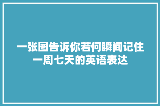 一张图告诉你若何瞬间记住一周七天的英语表达