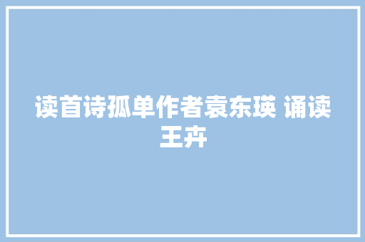 读首诗孤单作者袁东瑛 诵读王卉