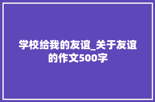 学校给我的友谊_关于友谊的作文500字
