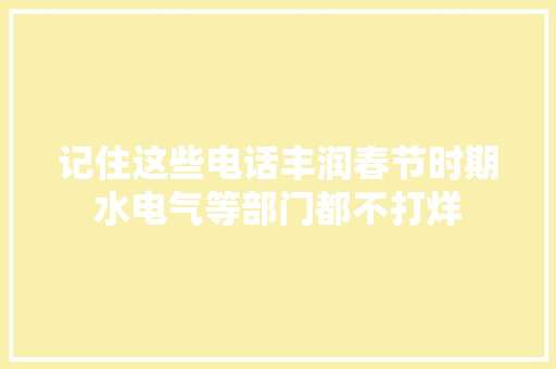记住这些电话丰润春节时期水电气等部门都不打烊