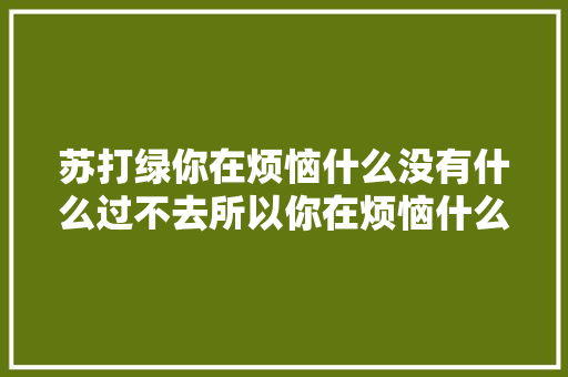 苏打绿你在烦恼什么没有什么过不去所以你在烦恼什么 休闲娱乐