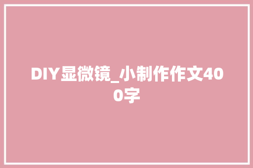 DIY显微镜_小制作作文400字