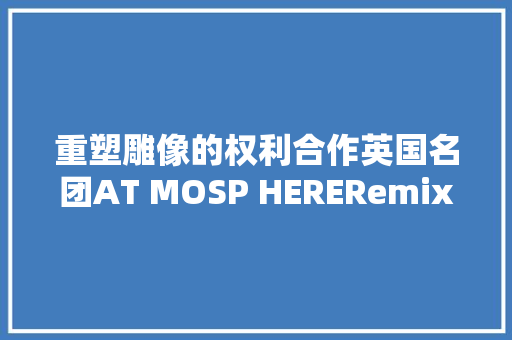 重塑雕像的权利合作英国名团AT MOSP HERERemix版单曲宣告
