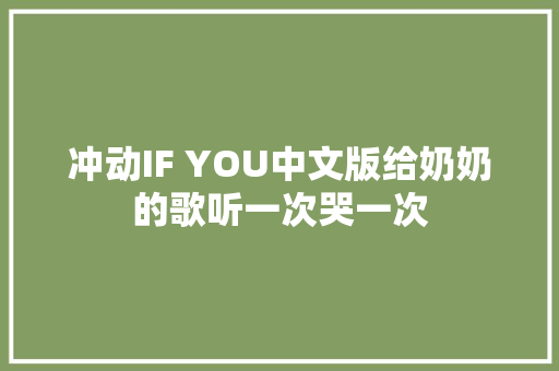 冲动IF YOU中文版给奶奶的歌听一次哭一次