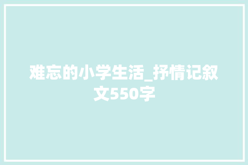 难忘的小学生活_抒情记叙文550字
