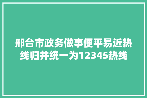 邢台市政务做事便平易近热线归并统一为12345热线