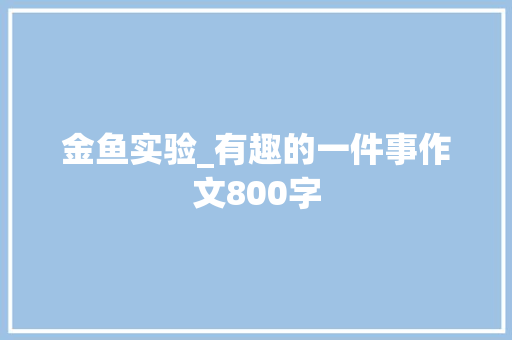 金鱼实验_有趣的一件事作文800字