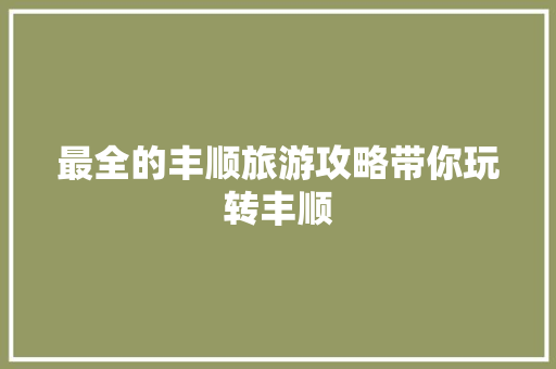 最全的丰顺旅游攻略带你玩转丰顺