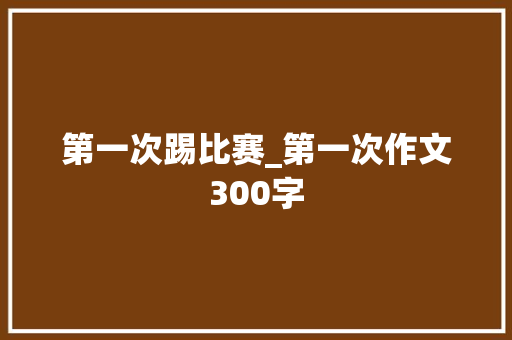 第一次踢比赛_第一次作文300字