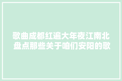 歌曲成都红遍大年夜江南北 盘点那些关于咱们安阳的歌曲