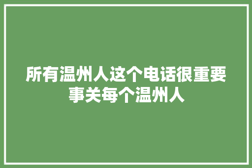 所有温州人这个电话很重要事关每个温州人