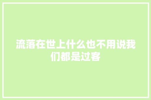 流落在世上什么也不用说我们都是过客
