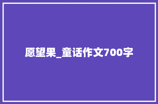 愿望果_童话作文700字