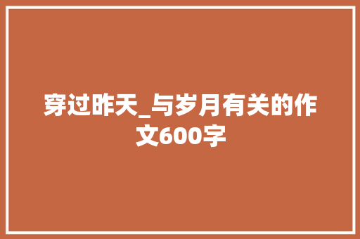 穿过昨天_与岁月有关的作文600字