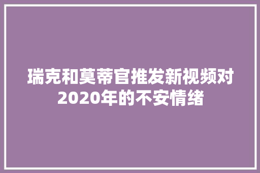 瑞克和莫蒂官推发新视频对2020年的不安情绪