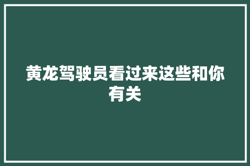 黄龙驾驶员看过来这些和你有关