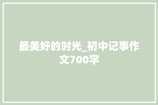 最美好的时光_初中记事作文700字