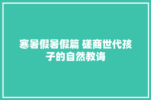寒暑假暑假篇 磋商世代孩子的自然教诲 休闲娱乐