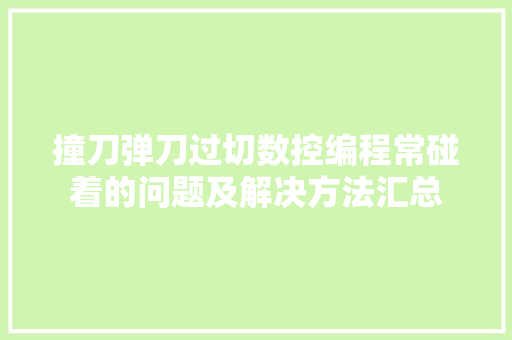 撞刀弹刀过切数控编程常碰着的问题及解决方法汇总