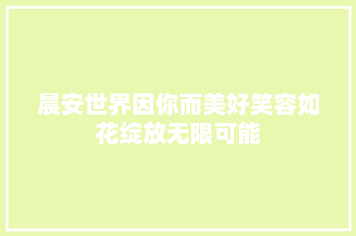 晨安世界因你而美好笑容如花绽放无限可能