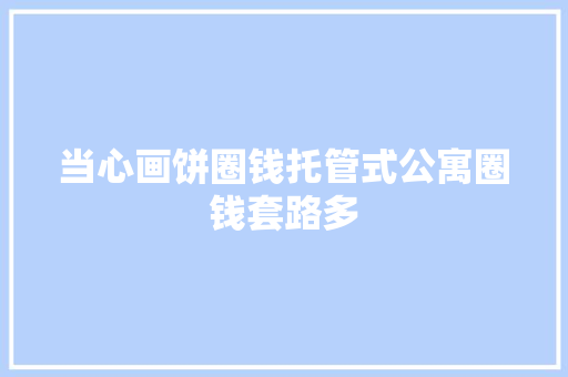 当心画饼圈钱托管式公寓圈钱套路多