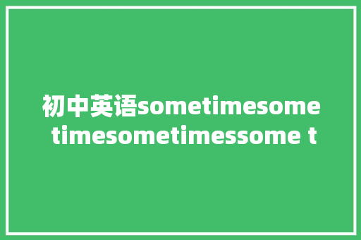 初中英语sometimesome timesometimessome times易混词辨析