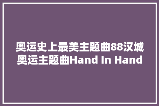 奥运史上最美主题曲88汉城奥运主题曲Hand In Hand现场版