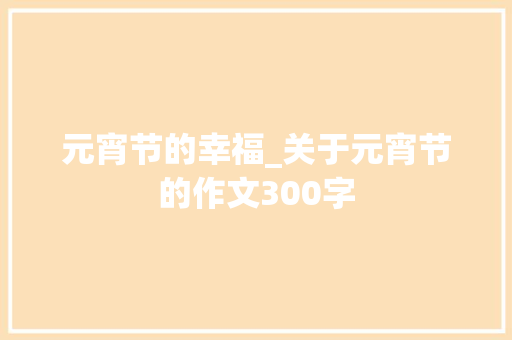 元宵节的幸福_关于元宵节的作文300字