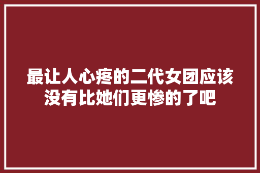 最让人心疼的二代女团应该没有比她们更惨的了吧