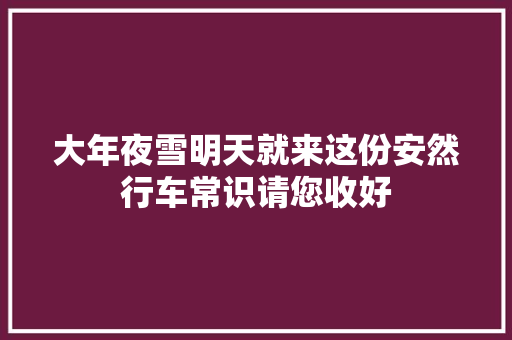 大年夜雪明天就来这份安然行车常识请您收好