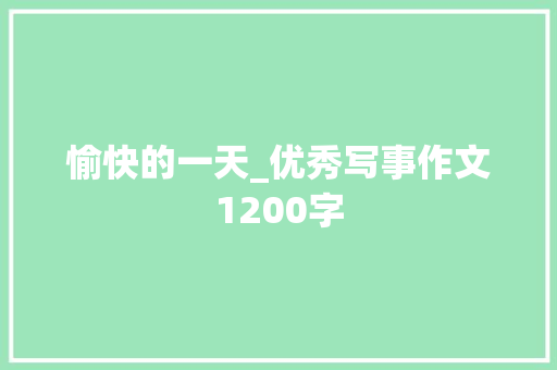 愉快的一天_优秀写事作文1200字