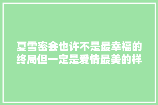 夏雪密会也许不是最幸福的终局但一定是爱情最美的样子