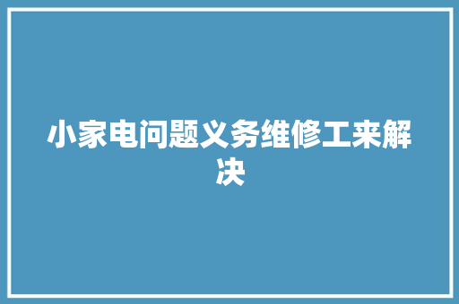 小家电问题义务维修工来解决