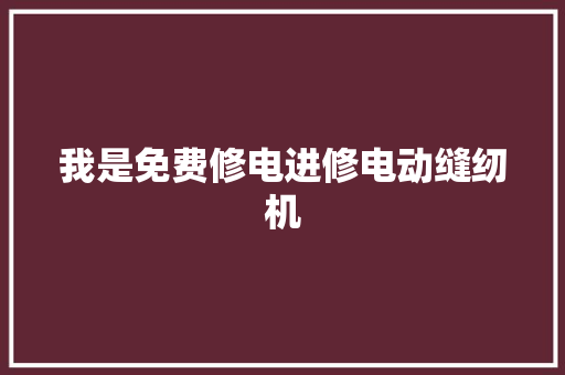 我是免费修电进修电动缝纫机