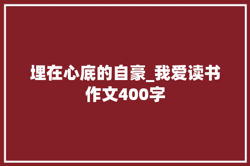 埋在心底的自豪_我爱读书作文400字