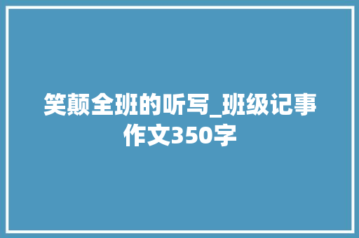 笑颠全班的听写_班级记事作文350字