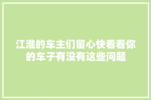江淮的车主们留心快看看你的车子有没有这些问题