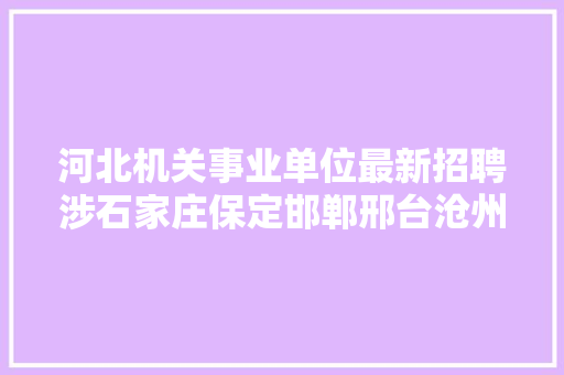 河北机关事业单位最新招聘涉石家庄保定邯郸邢台沧州唐山廊坊