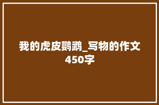 我的虎皮鹦鹉_写物的作文450字